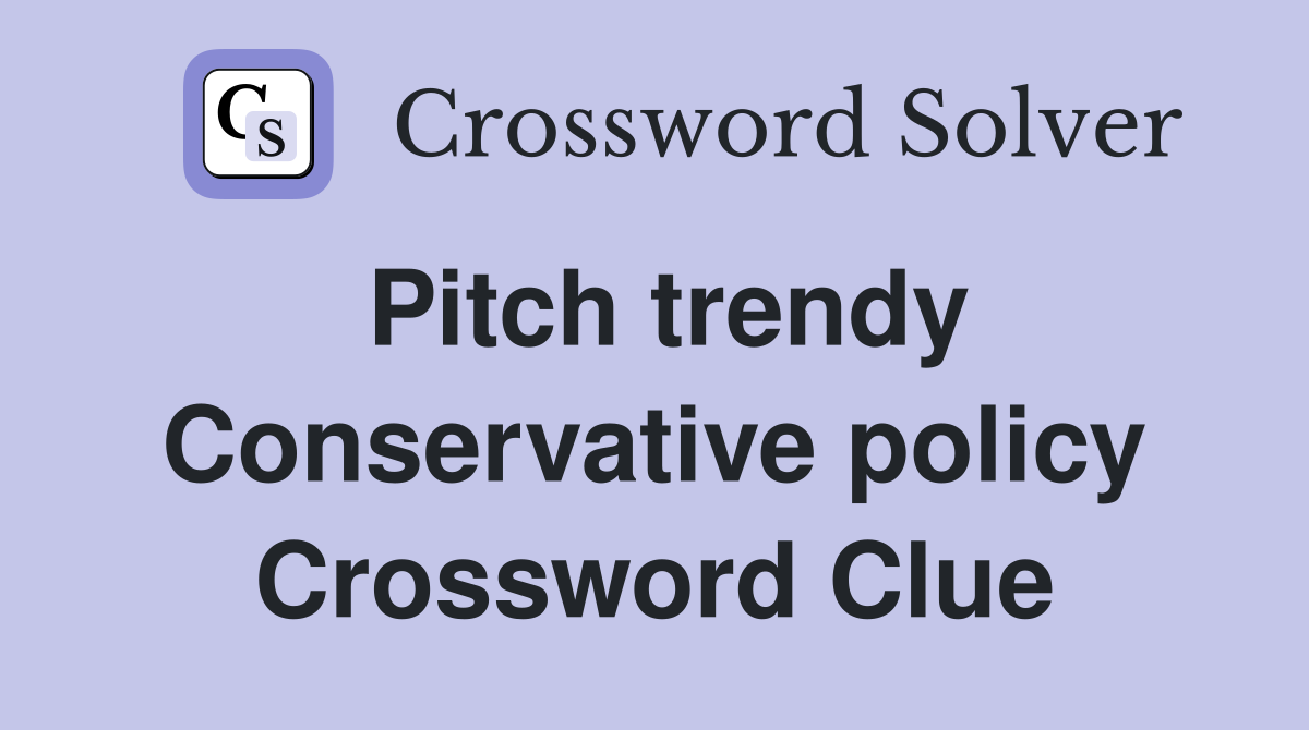 Pitch trendy Conservative policy Crossword Clue