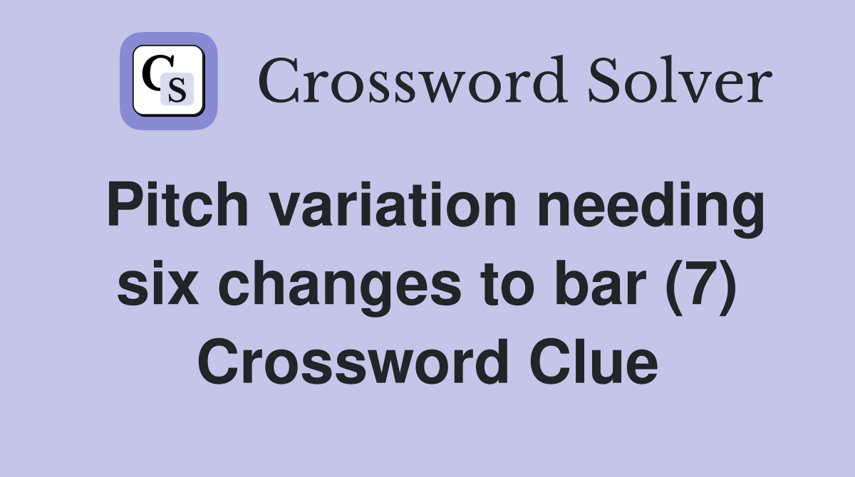 Pitch variation needing six changes to bar (7) Crossword Clue