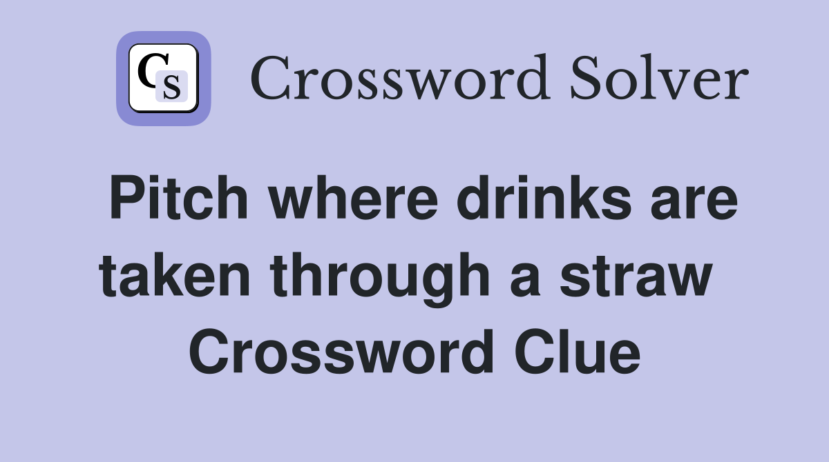 Pitch where drinks are taken through a straw  Crossword Clue