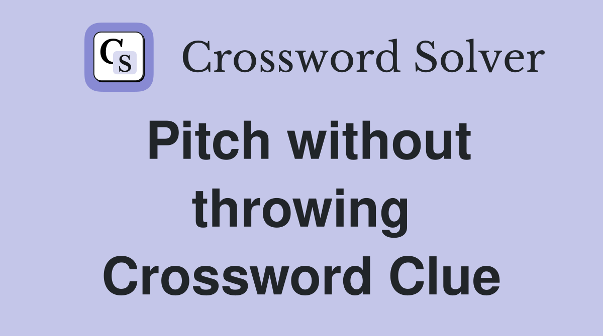 Pitch without throwing Crossword Clue