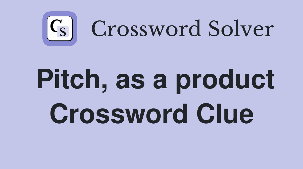 Pitch, as a product Crossword Clue