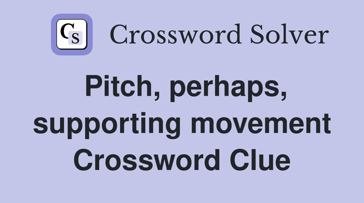 Pitch, perhaps, supporting movement Crossword Clue
