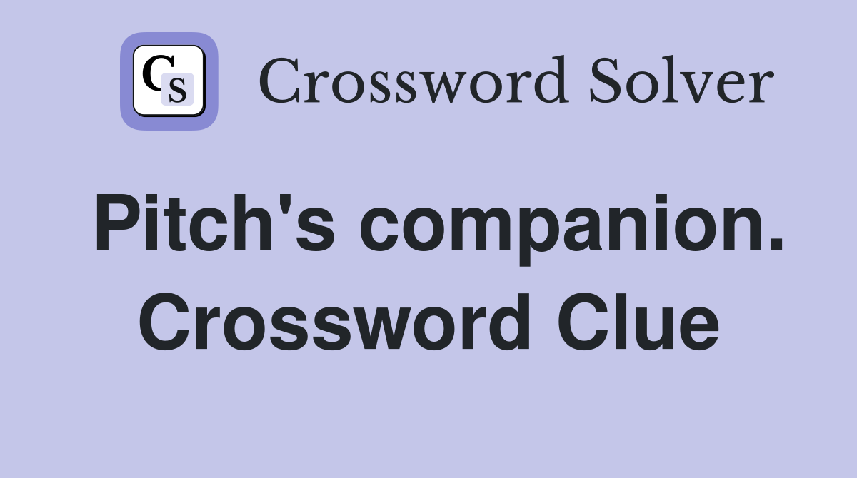Pitch's companion. Crossword Clue
