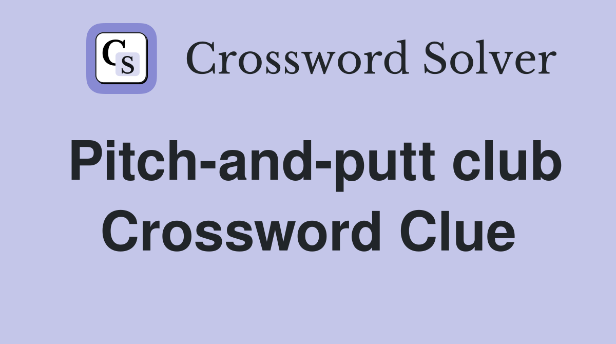 Pitch-and-putt club Crossword Clue