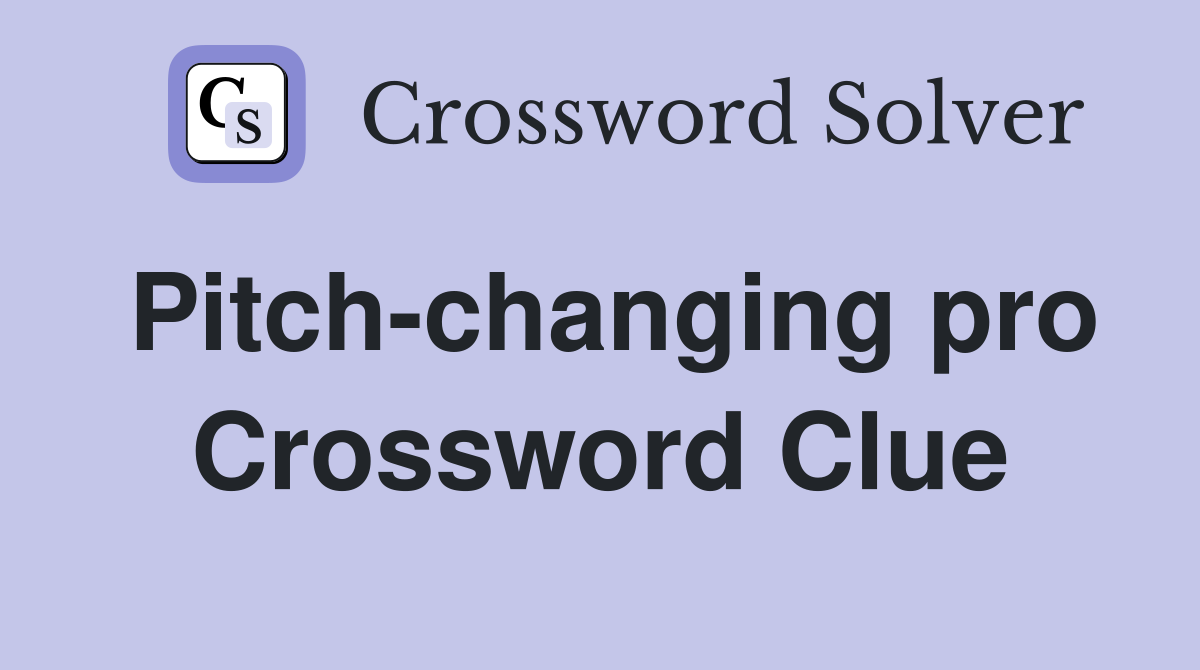 Pitch-changing pro Crossword Clue