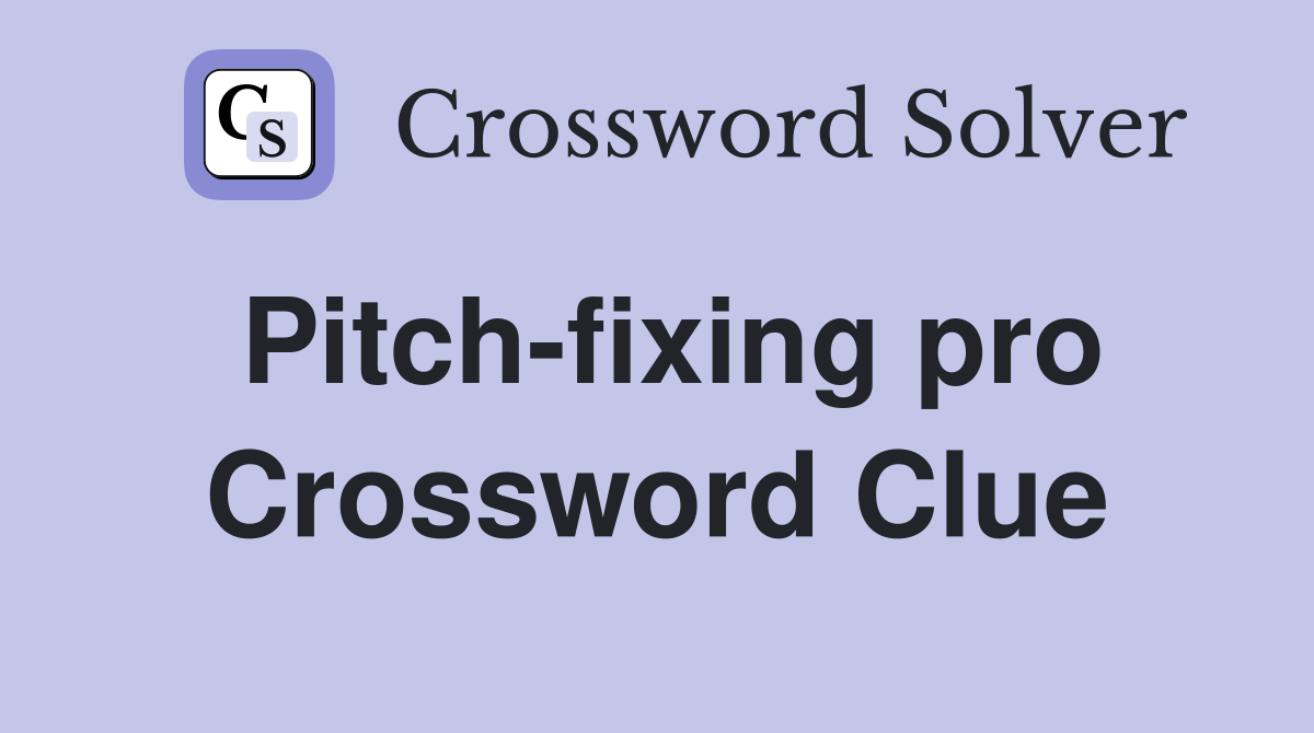 Pitch-fixing pro Crossword Clue