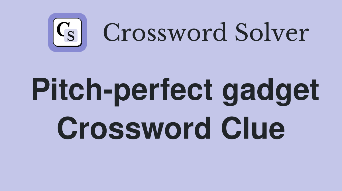 Pitch-perfect gadget Crossword Clue