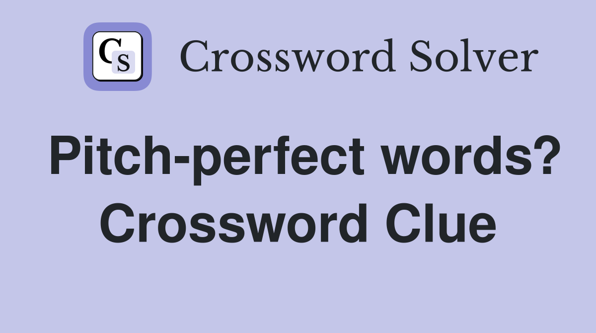 Pitch-perfect words? Crossword Clue