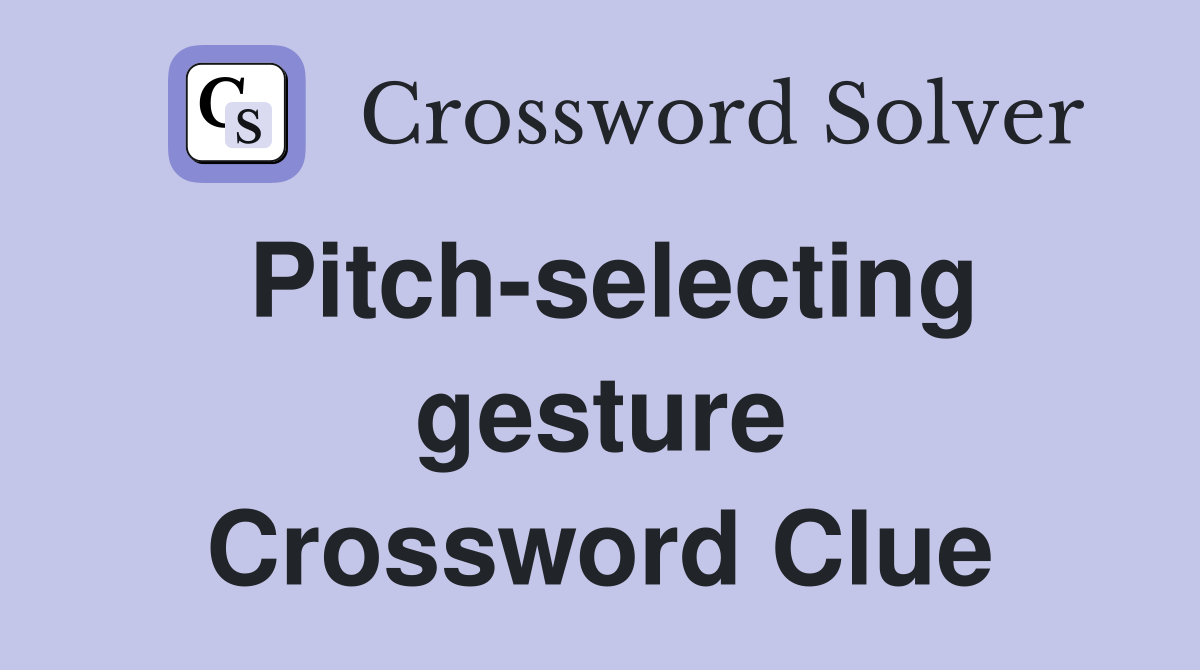 Pitch-selecting gesture Crossword Clue