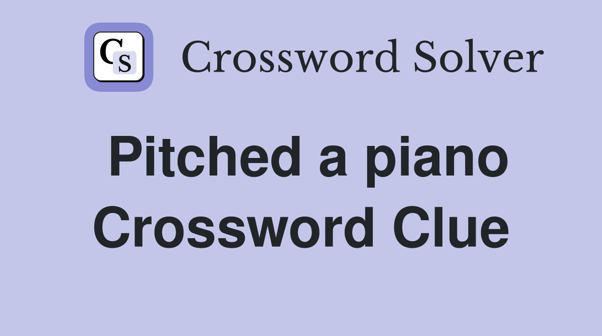 Pitched a piano Crossword Clue