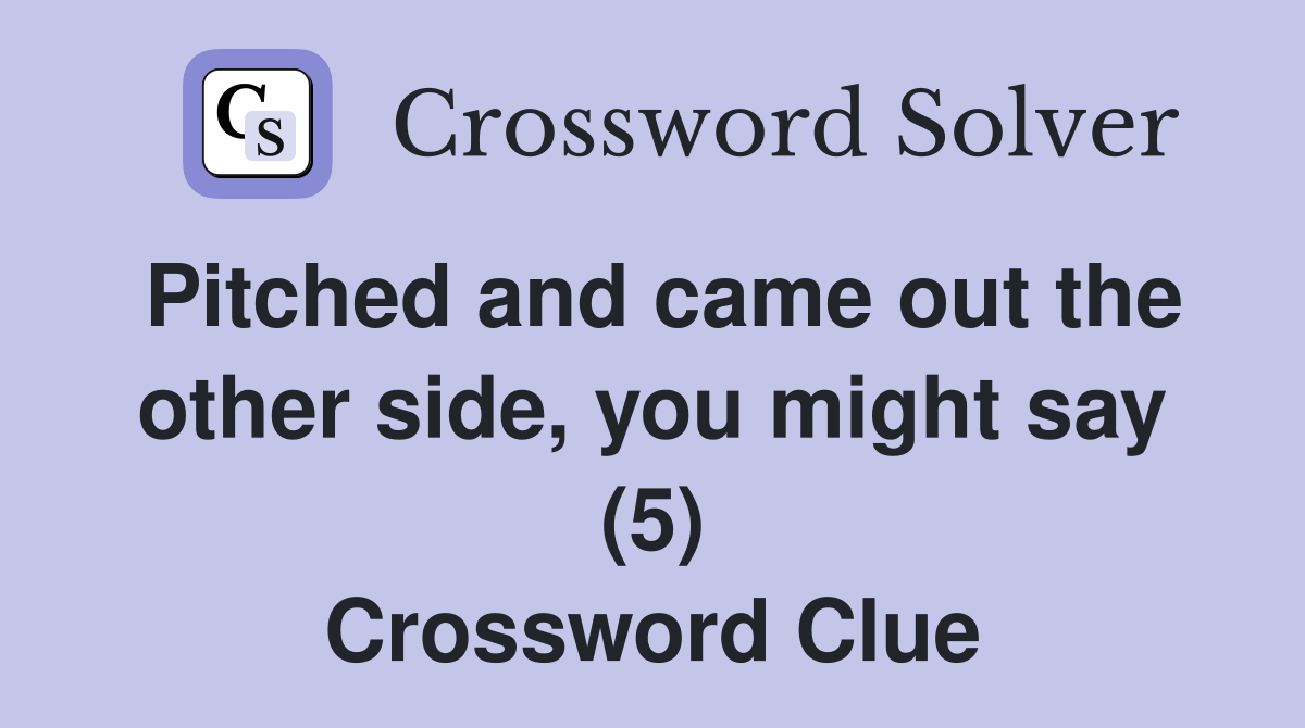 Pitched and came out the other side, you might say (5) Crossword Clue