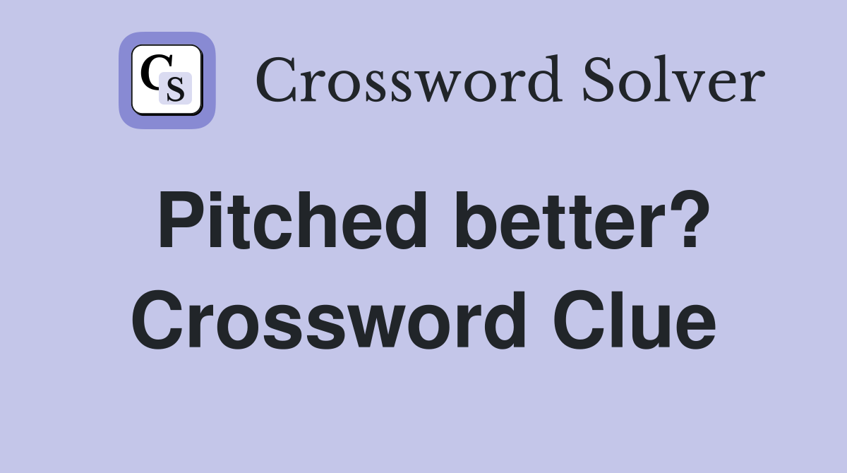 Pitched better? Crossword Clue