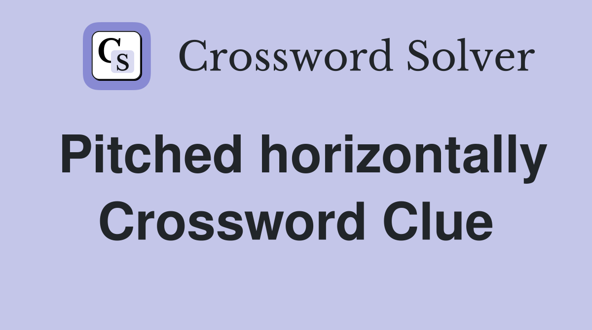 Pitched horizontally Crossword Clue