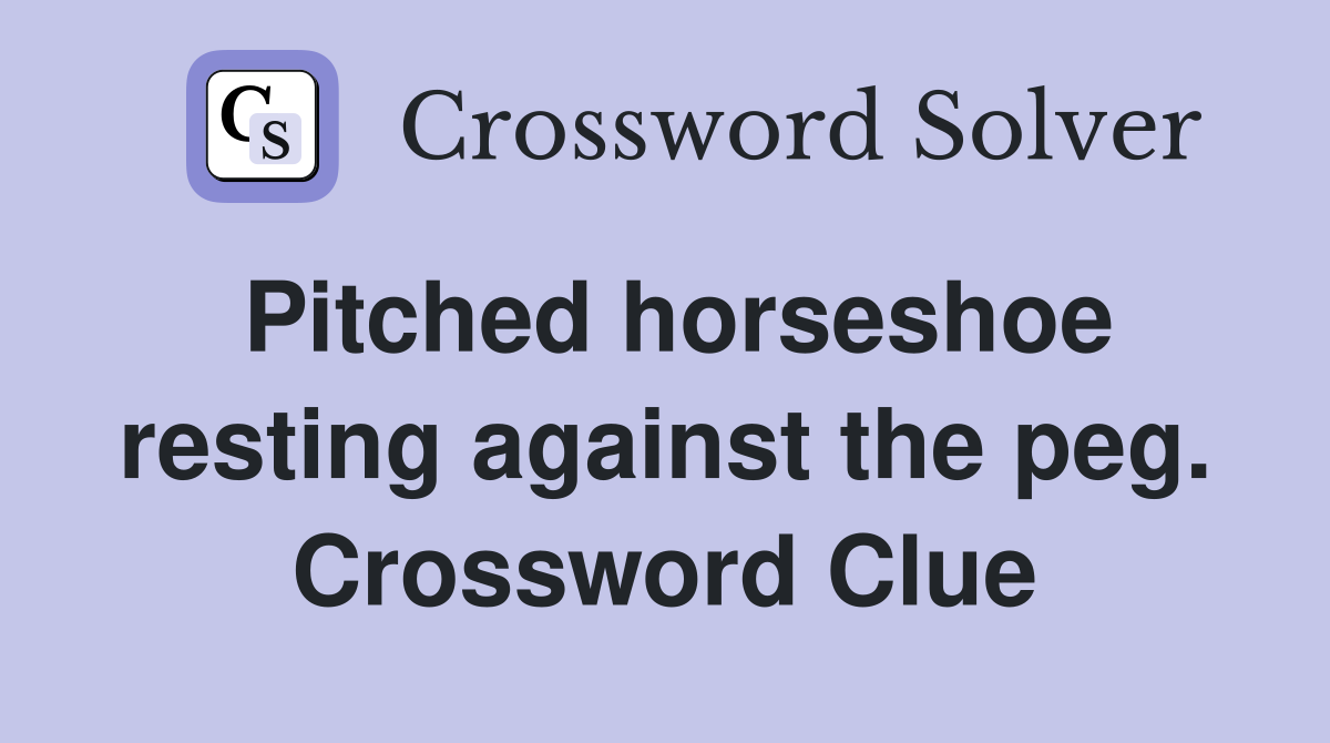 Pitched horseshoe resting against the peg. Crossword Clue