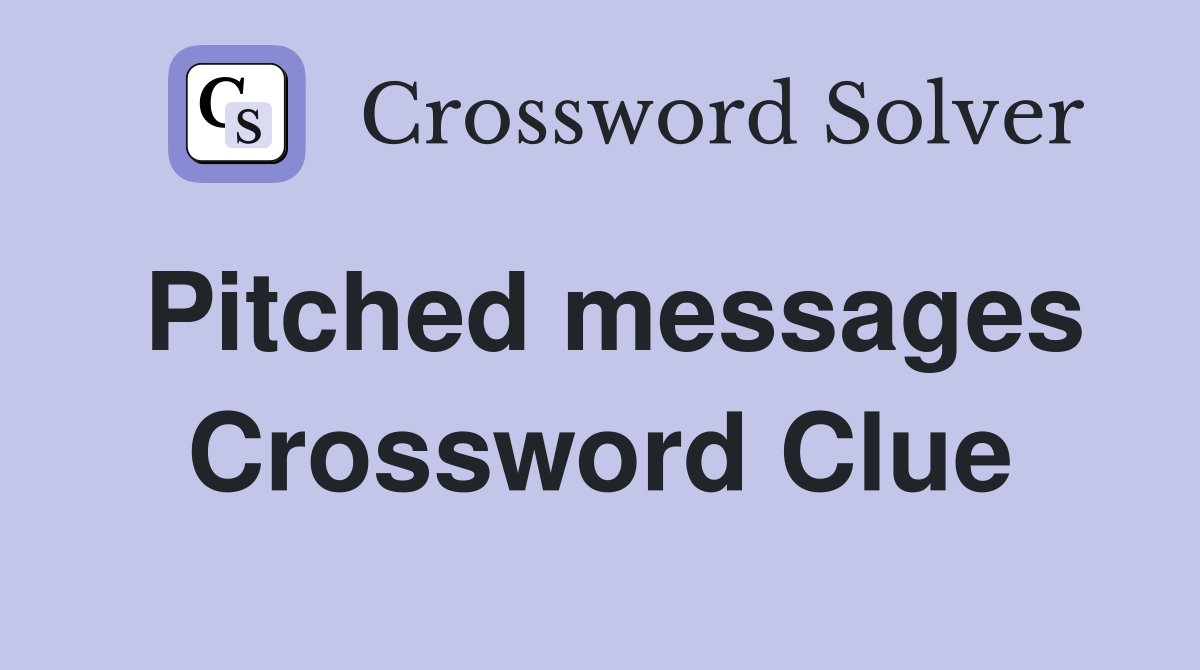 Pitched messages Crossword Clue