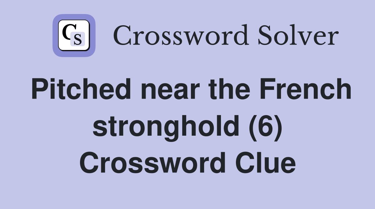 Pitched near the French stronghold (6) Crossword Clue