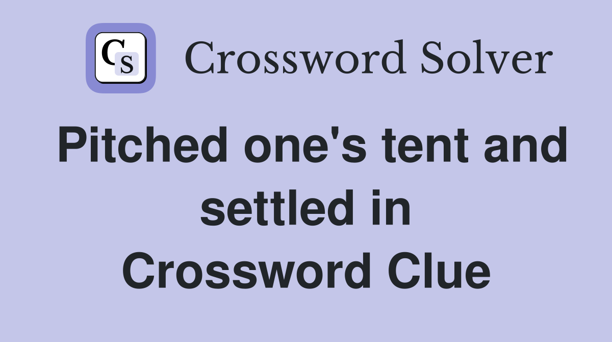 Pitched one's tent and settled in Crossword Clue
