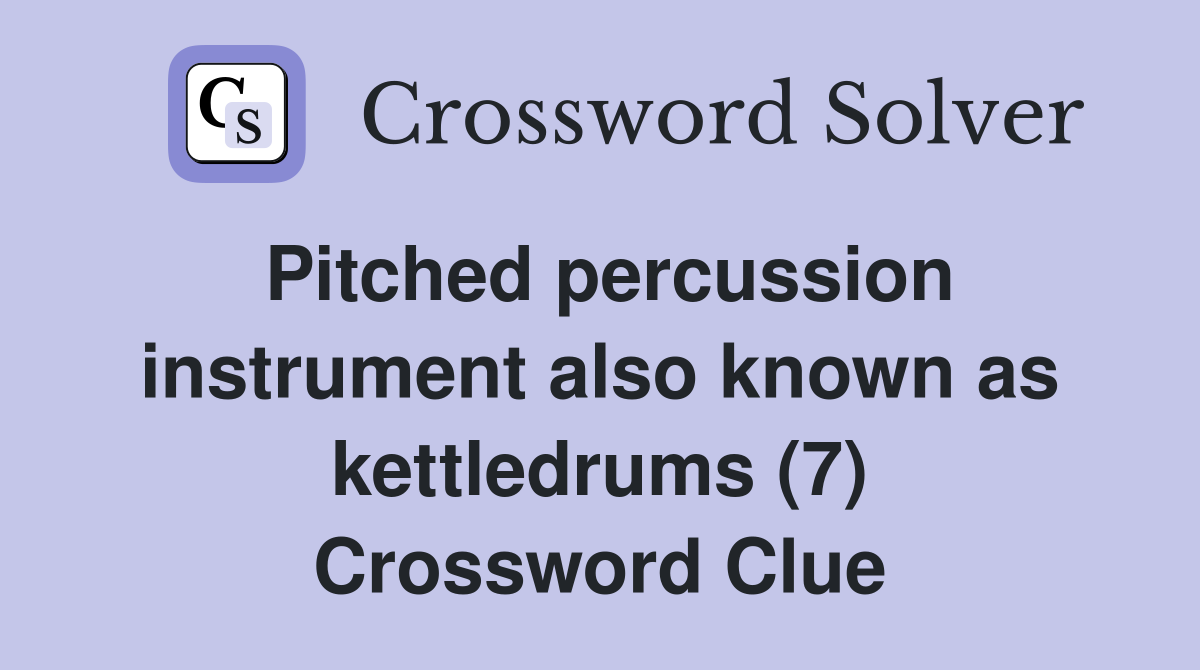 Pitched percussion instrument also known as kettledrums (7) Crossword Clue
