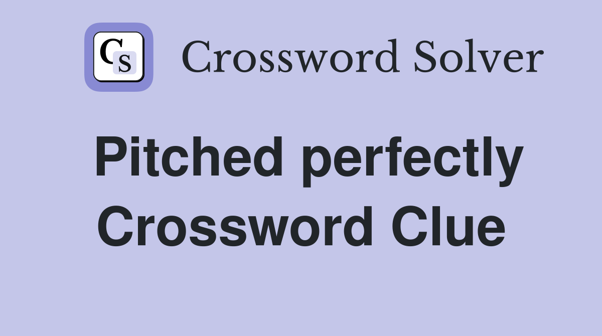 Pitched perfectly Crossword Clue