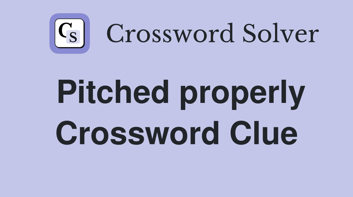 Pitched properly Crossword Clue