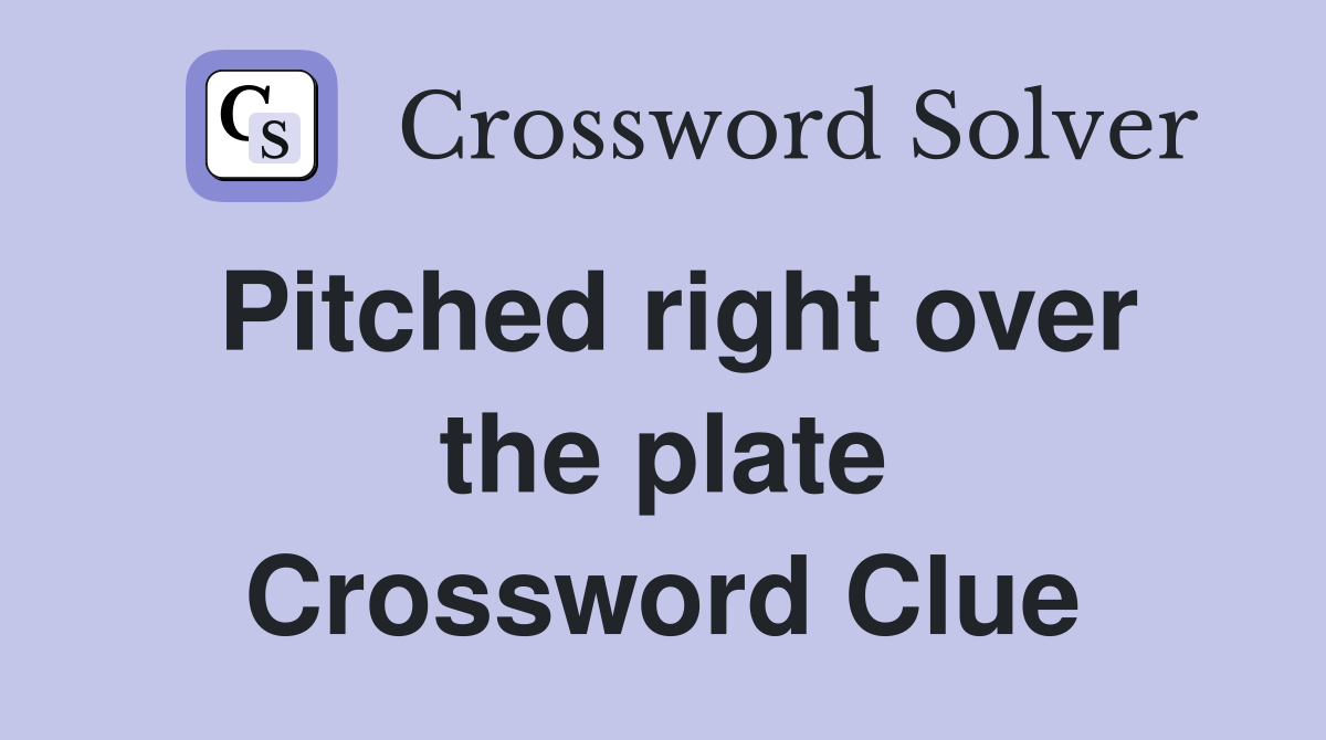 Pitched right over the plate Crossword Clue