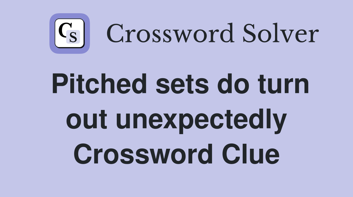 Pitched sets do turn out unexpectedly Crossword Clue