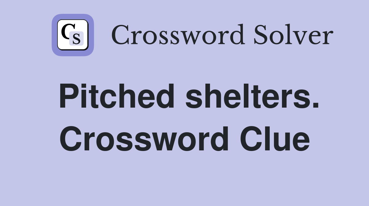 Pitched shelters. Crossword Clue