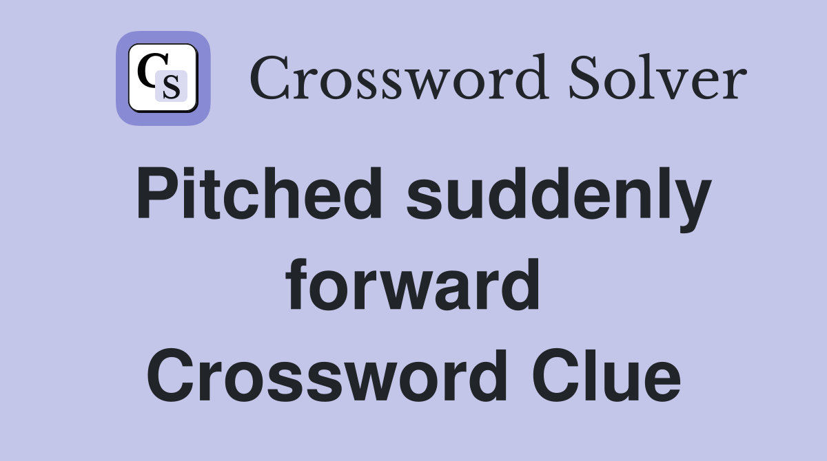 Pitched suddenly forward Crossword Clue