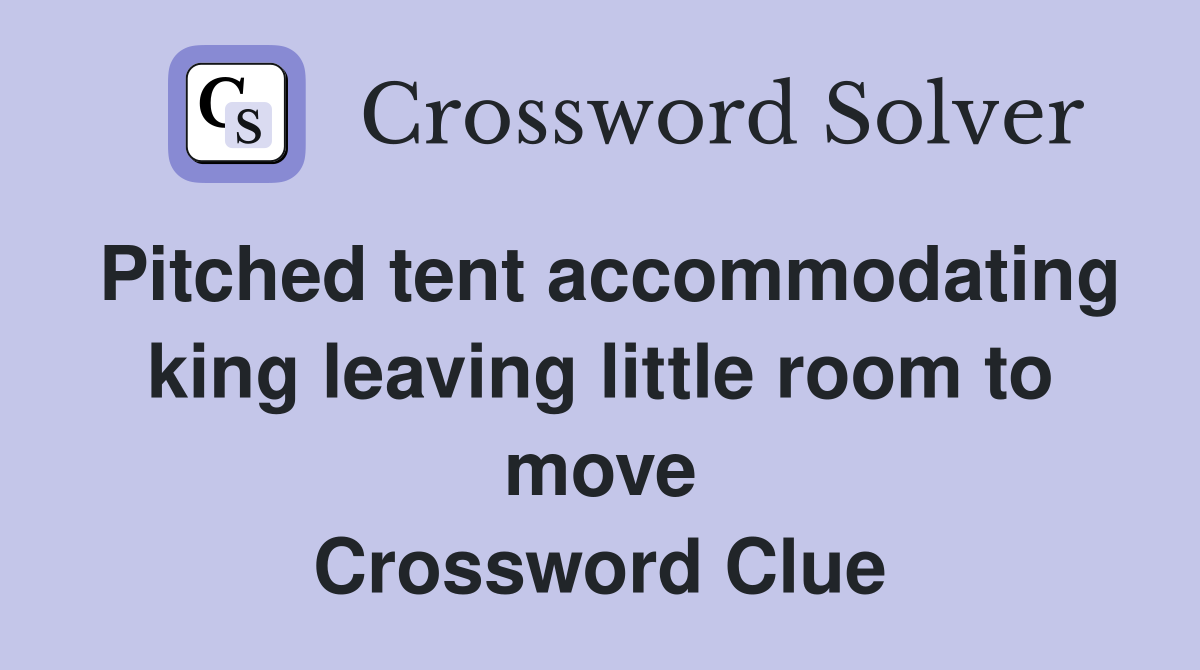 Pitched tent accommodating king leaving little room to move Crossword Clue