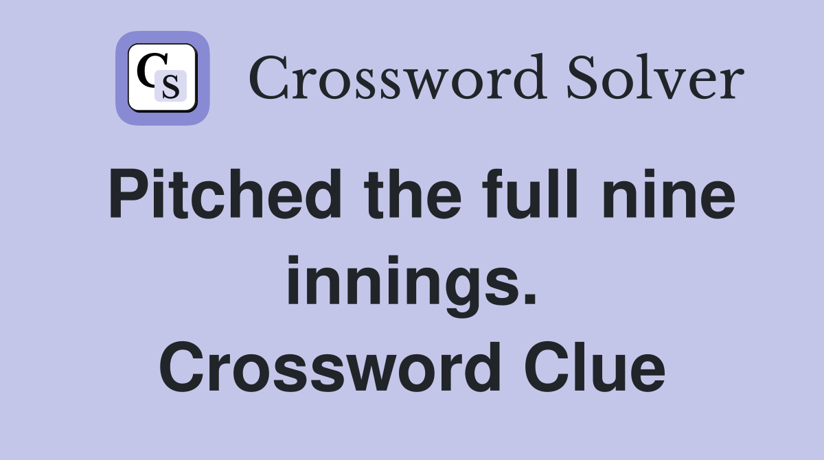 Pitched the full nine innings. Crossword Clue