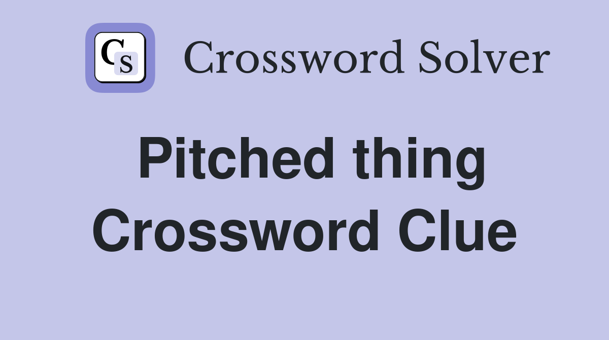 Pitched thing Crossword Clue