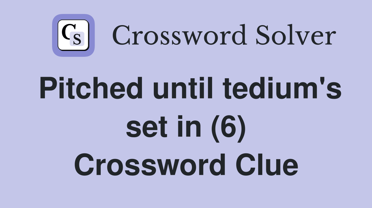 Pitched until tedium's set in (6) Crossword Clue