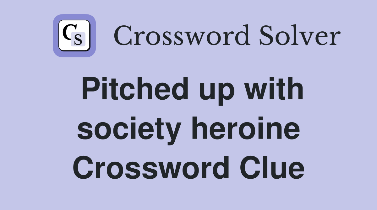 Pitched up with society heroine Crossword Clue