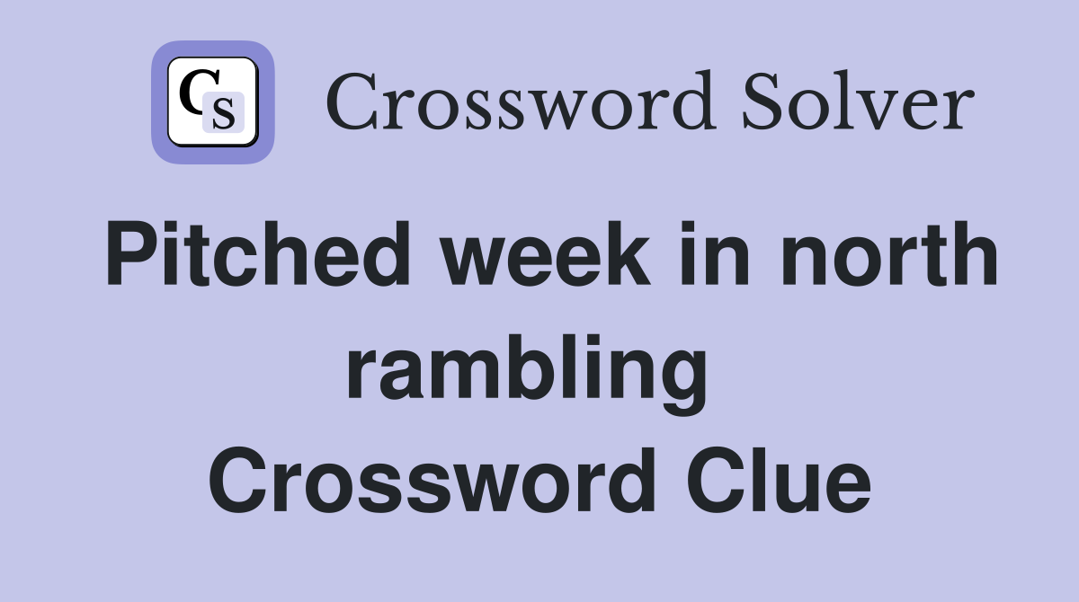 Pitched week in north rambling  Crossword Clue