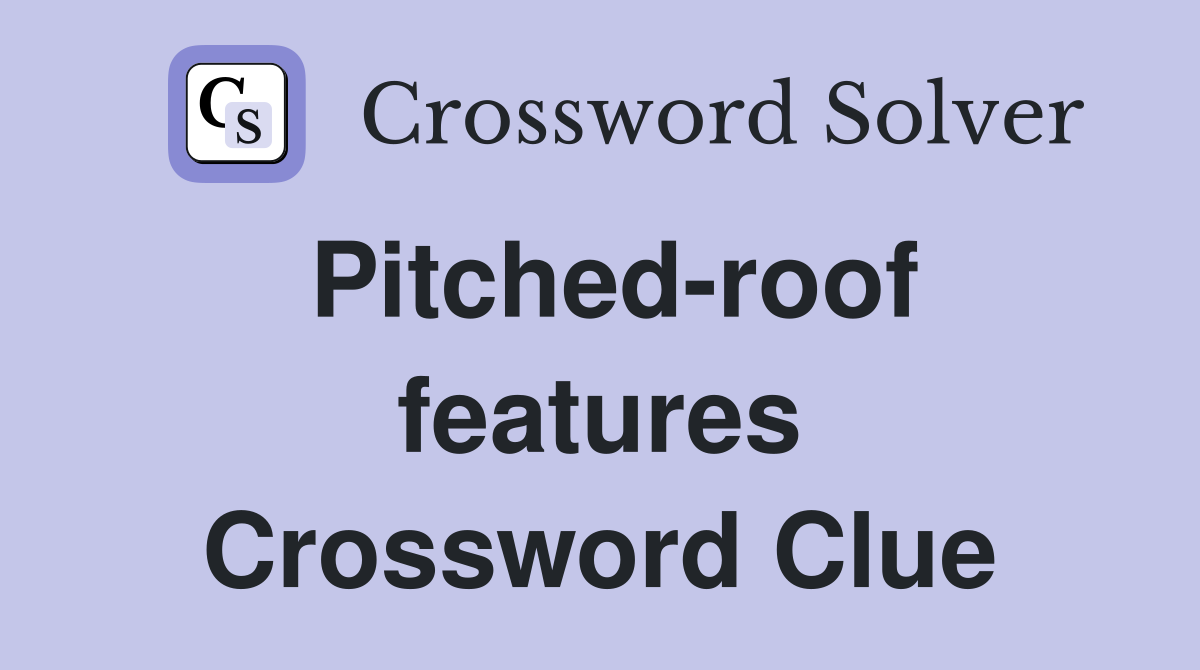 Pitched-roof features Crossword Clue