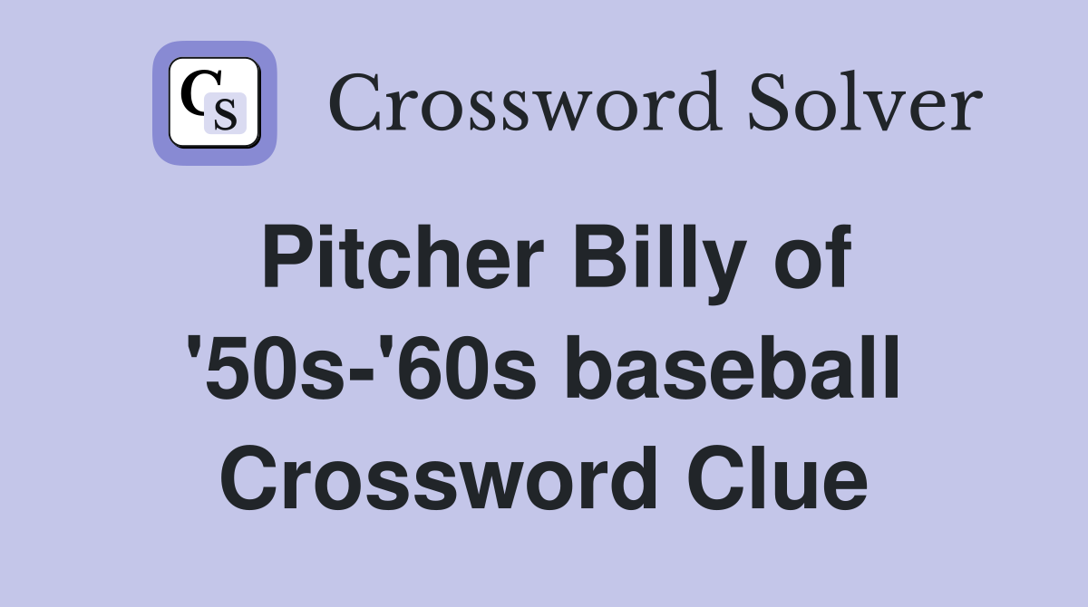 Pitcher Billy of '50s-'60s baseball Crossword Clue