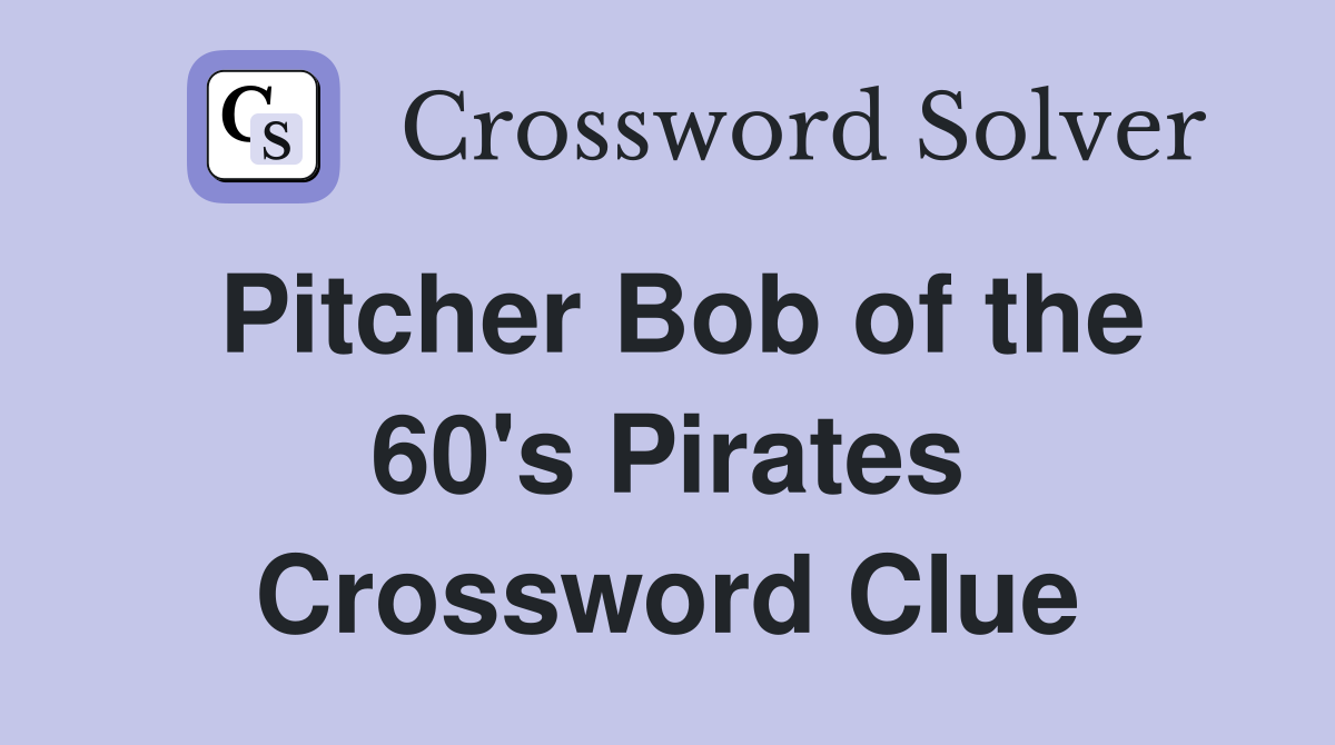Pitcher Bob of the 60's Pirates Crossword Clue