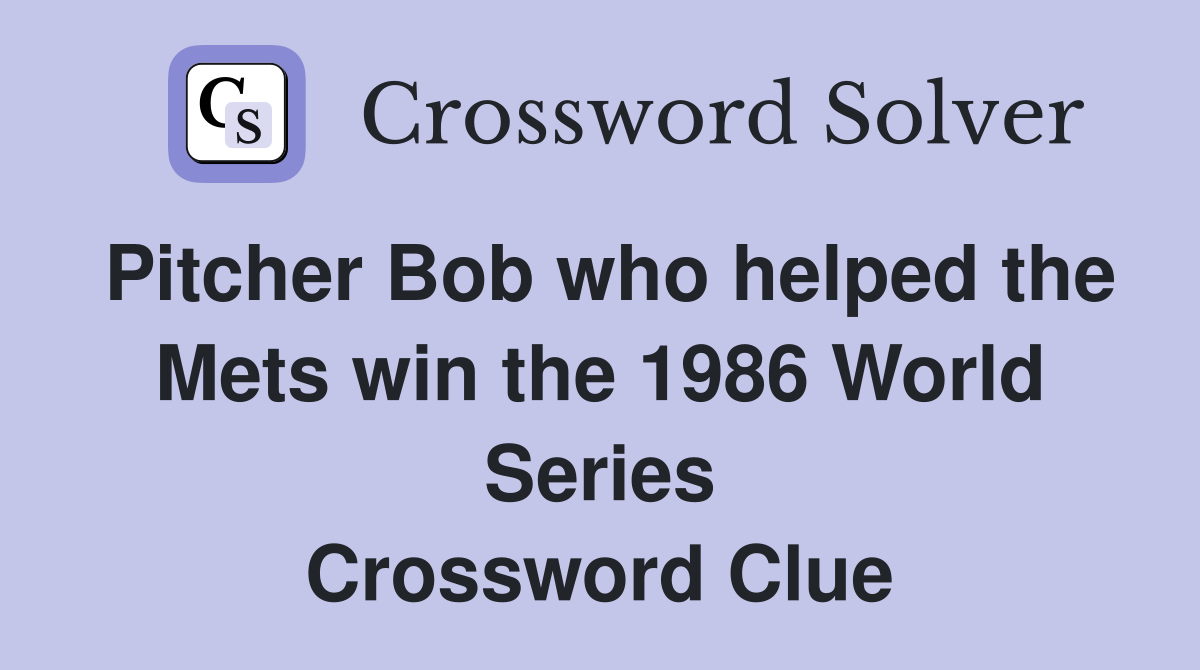 Pitcher Bob who helped the Mets win the 1986 World Series Crossword