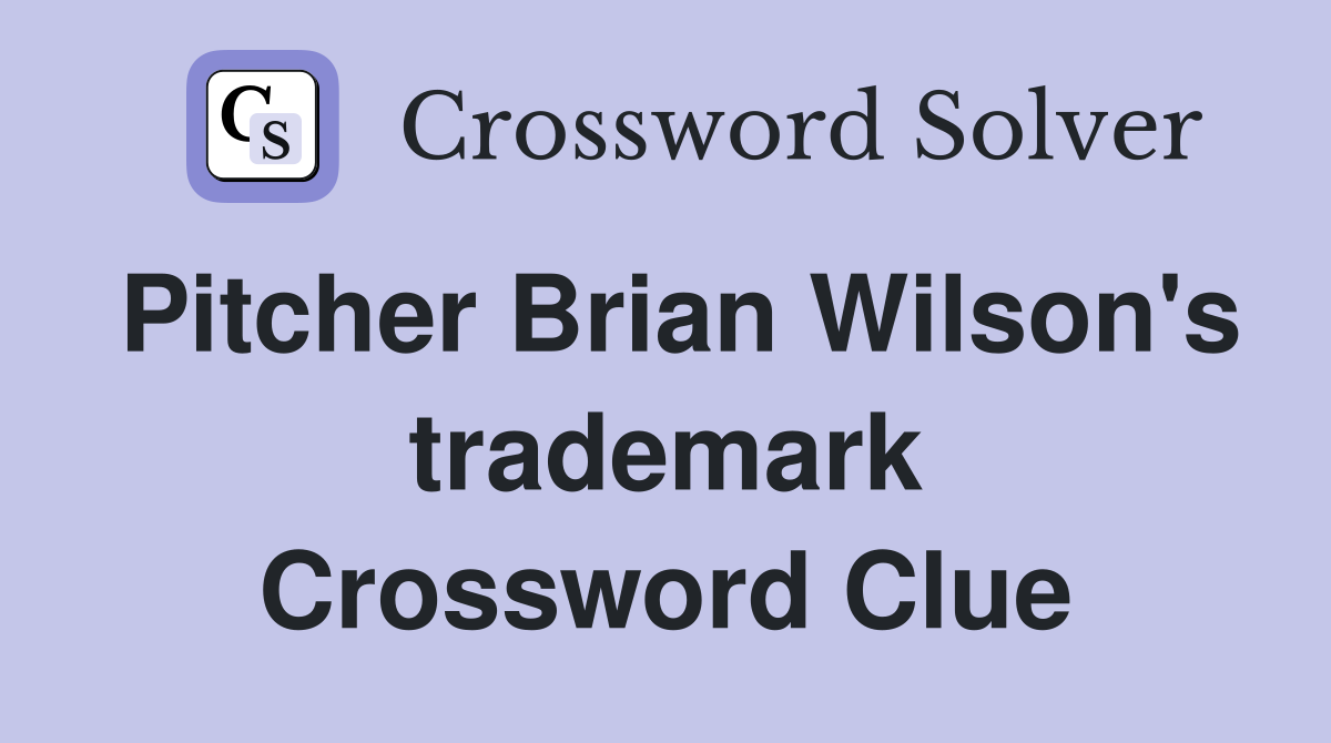 Pitcher Brian Wilson's trademark Crossword Clue