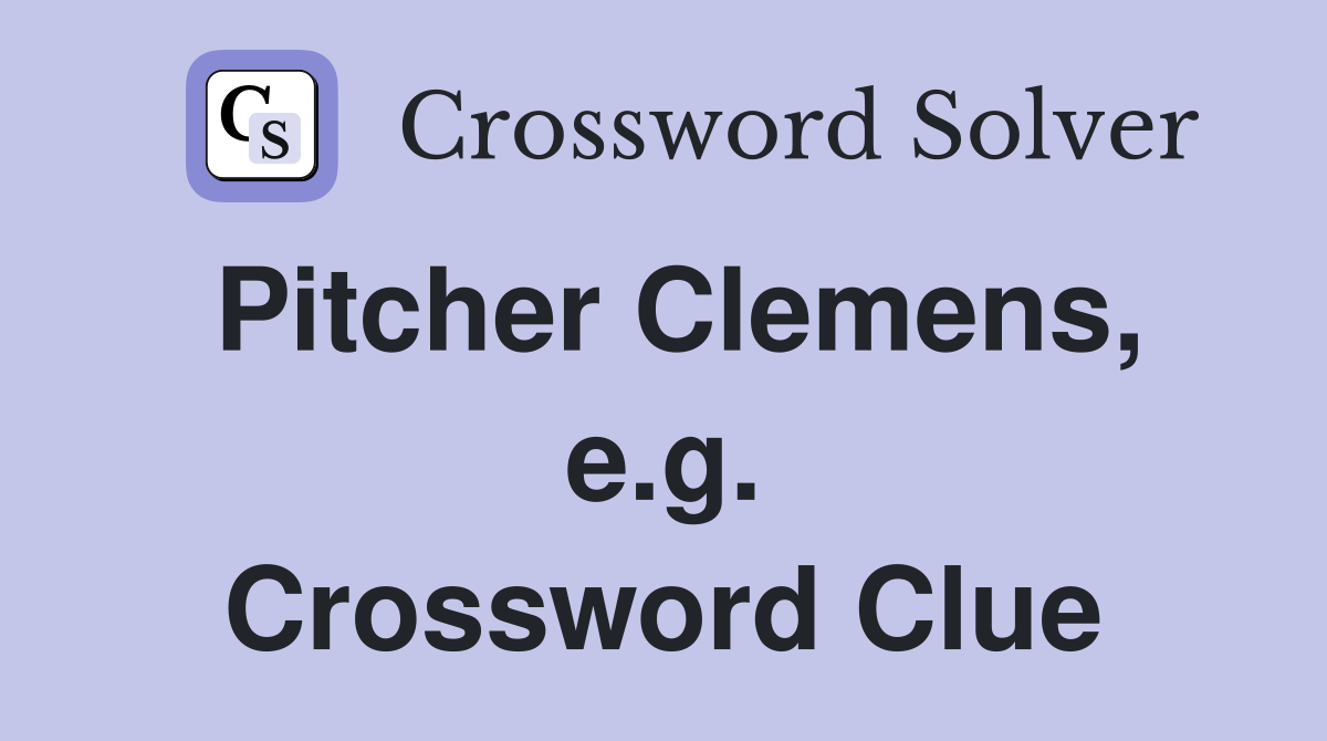 Pitcher Clemens, e.g. Crossword Clue