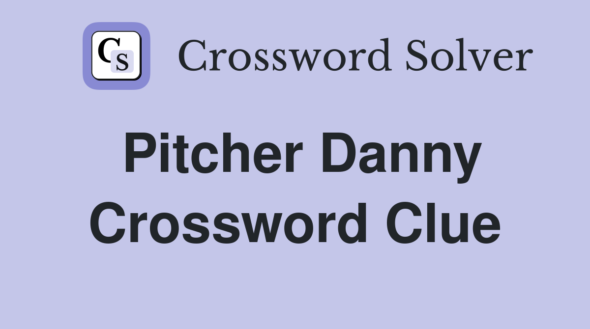 Pitcher Danny Crossword Clue