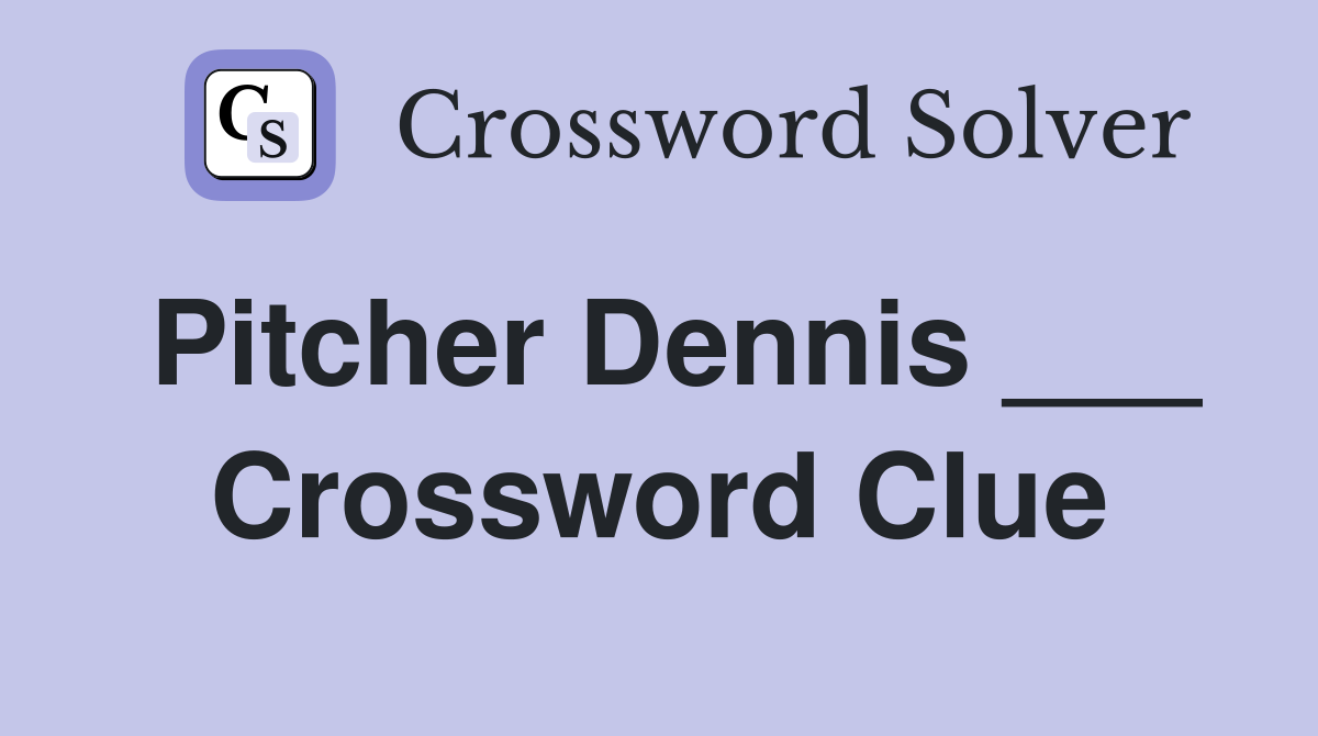 Pitcher Dennis ___ Crossword Clue