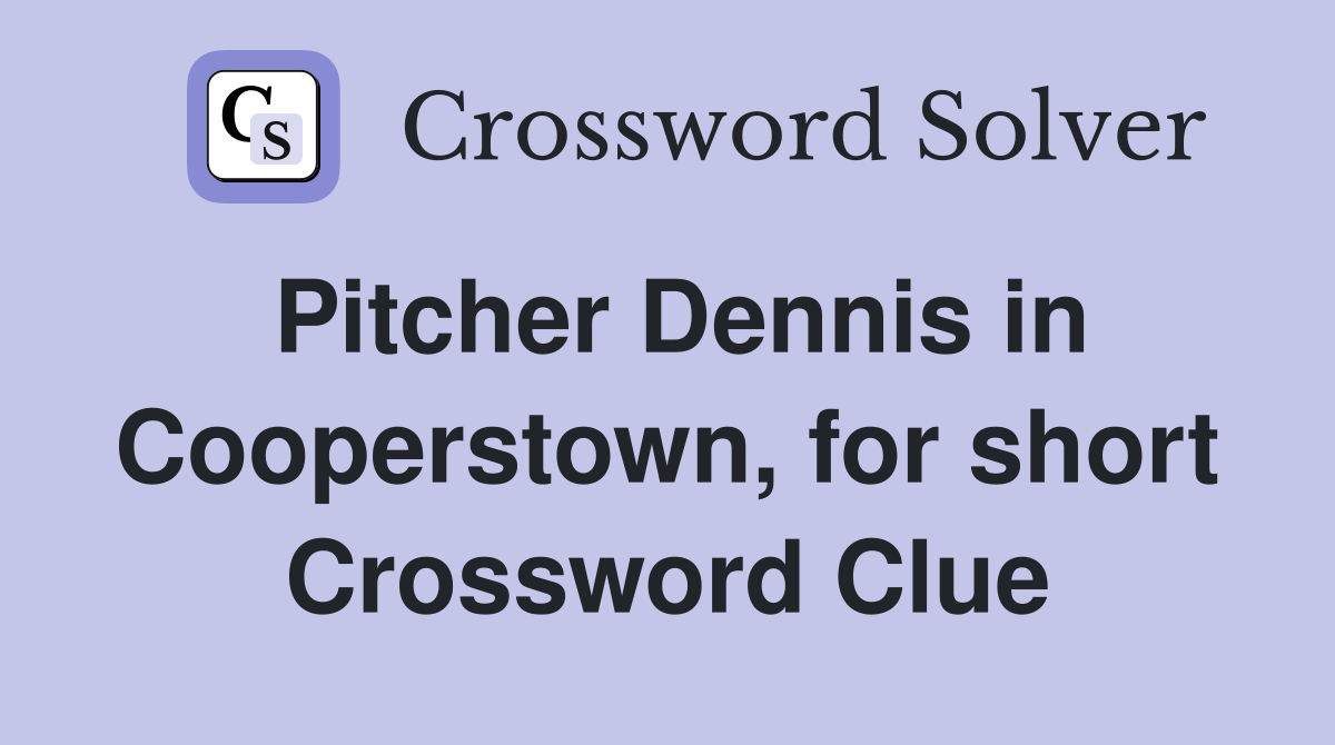 Pitcher Dennis in Cooperstown, for short Crossword Clue