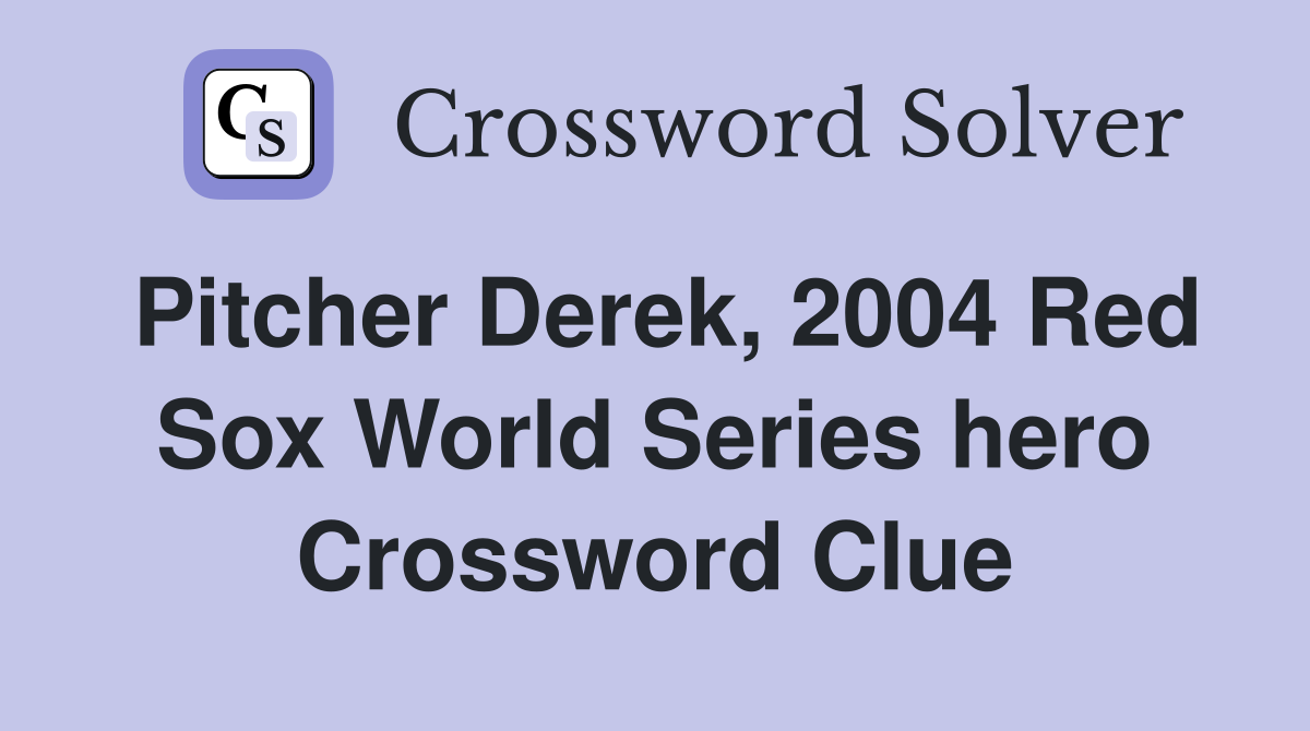 Pitcher Derek, 2004 Red Sox World Series hero Crossword Clue