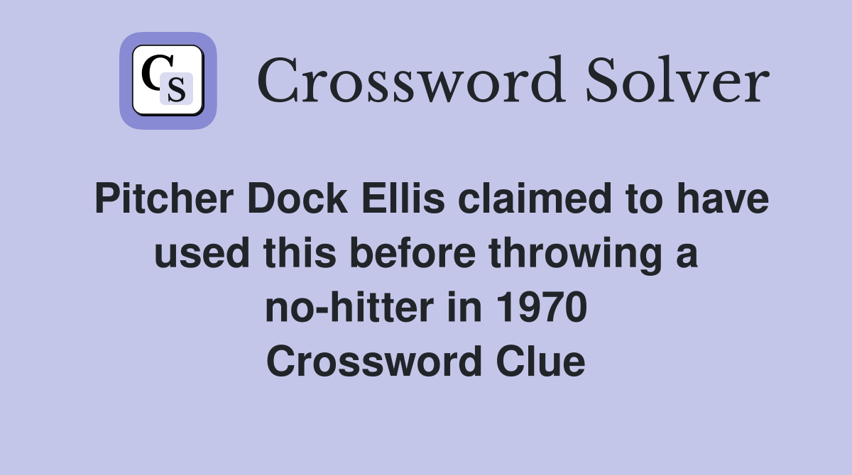 Pitcher Dock Ellis claimed to have used this before throwing a no-hitter in 1970 Crossword Clue
