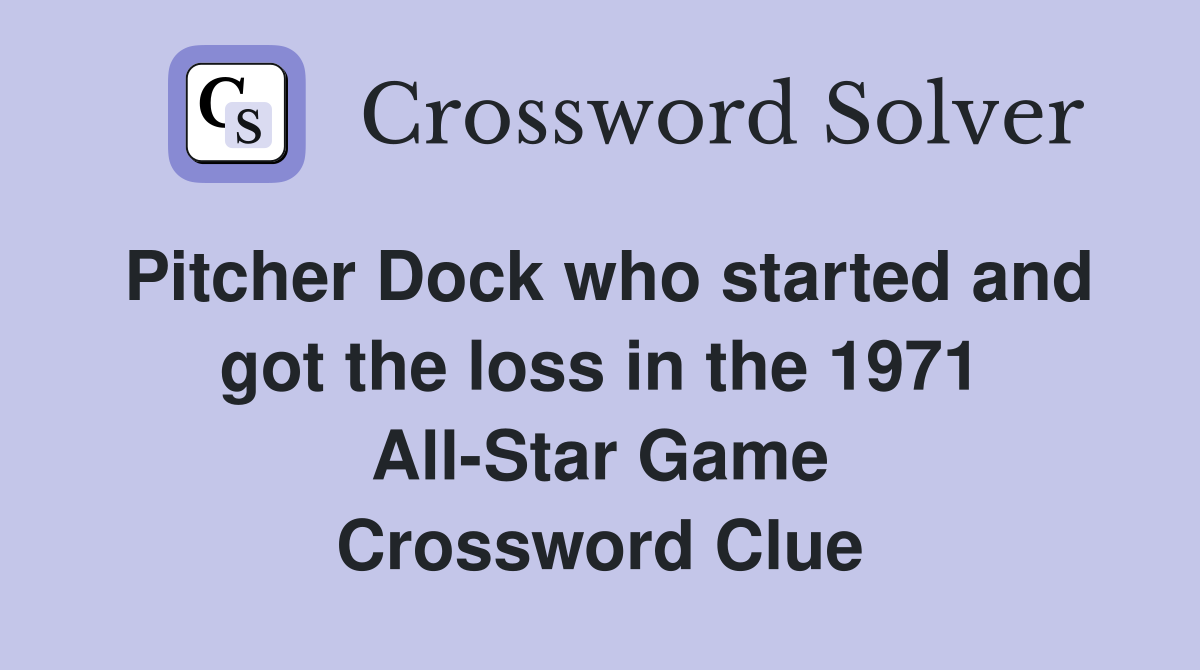 Pitcher Dock who started and got the loss in the 1971 All-Star Game Crossword Clue