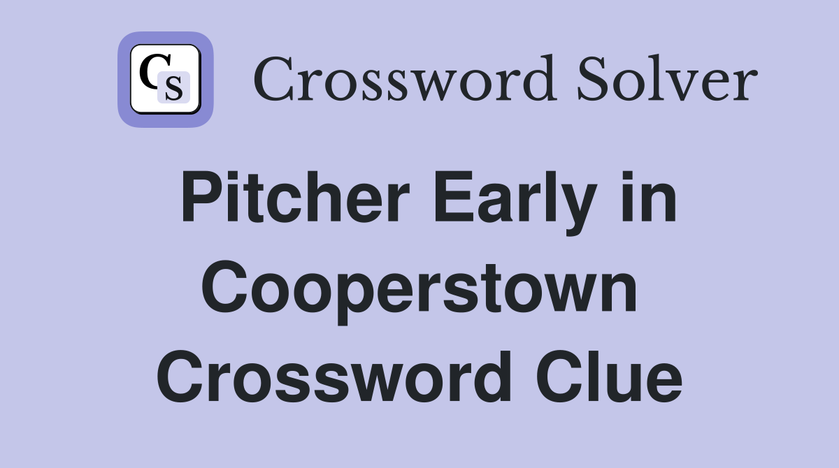 Pitcher Early in Cooperstown Crossword Clue