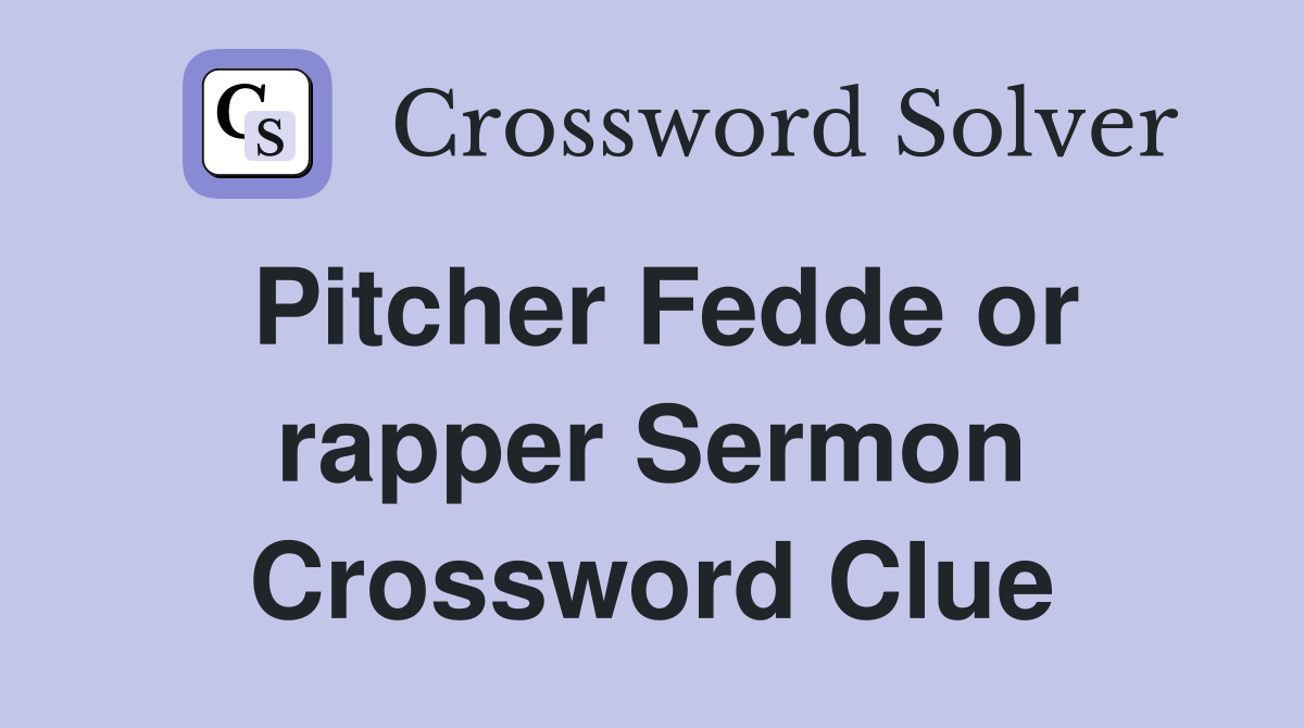 Pitcher Fedde or rapper Sermon Crossword Clue