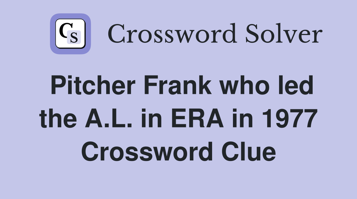 Pitcher Frank who led the A.L. in ERA in 1977 Crossword Clue