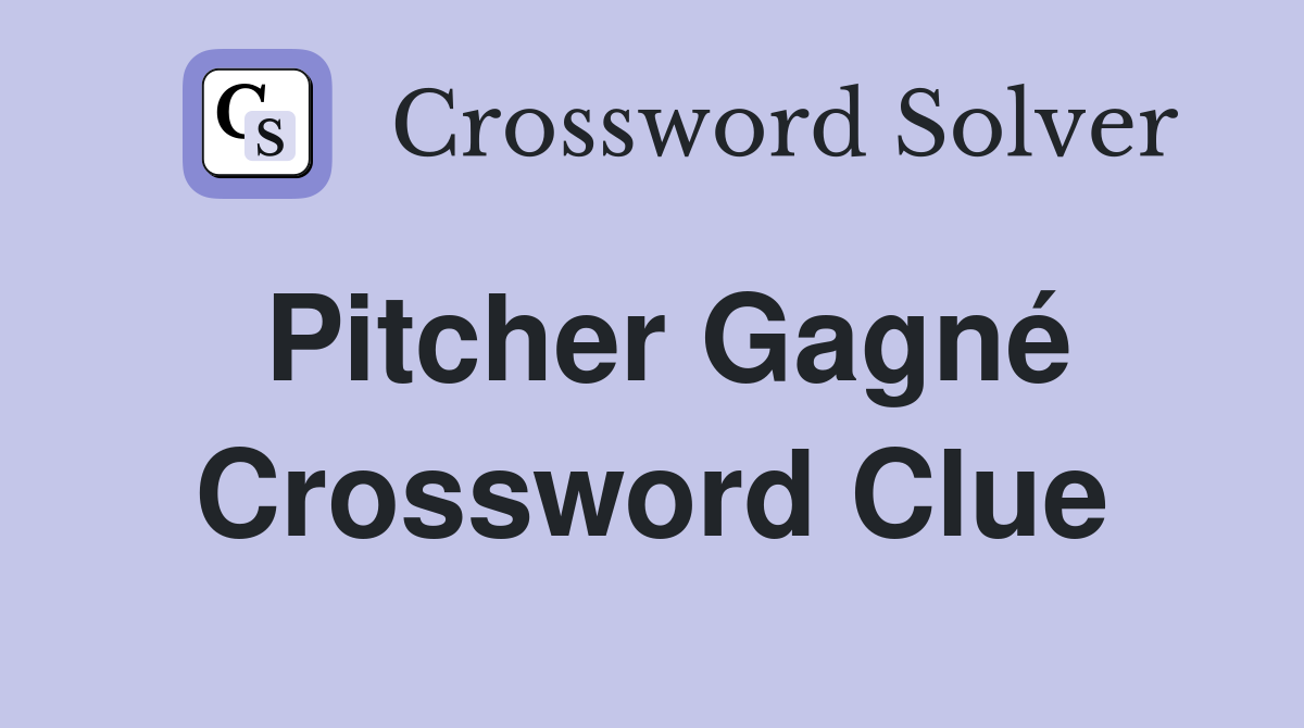 Pitcher Gagné Crossword Clue